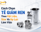 Cách Chọn Tê Giảm Ren Theo Vật Liệu, Size Và Áp Lực Làm Việc
