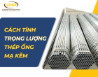 Cách Tính Trọng Lượng Thép Ống Mạ Kẽm Chi Tiết Nhất