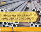 Ống Thép Đúc Là Gì? Tổng Quan Về Đặc Điểm Và Ứng Dụng