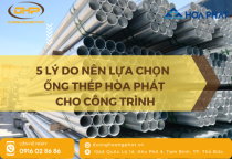 5 lý do nên lựa chọn ống thép Hòa Phát cho công trình của bạn 5 lý do nên lựa chọn ống thép Hòa Phát cho công trình của bạn
