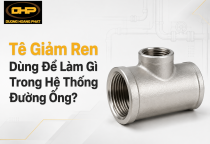 Tê Giảm Ren Dùng Để Làm Gì Trong Hệ Thống Đường Ống?