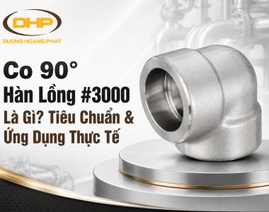 Co 90° Hàn Lồng #3000 Là Gì? Tiêu Chuẩn & Ứng Dụng Thực Tế