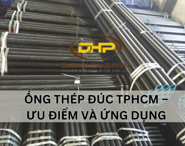 ỐNG THÉP ĐÚC TPHCM – ƯU ĐIỂM VÀ ỨNG DỤNG