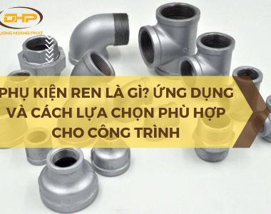 Phụ kiện ren là gì? Ứng dụng và cách lựa chọn phù hợp cho công trình