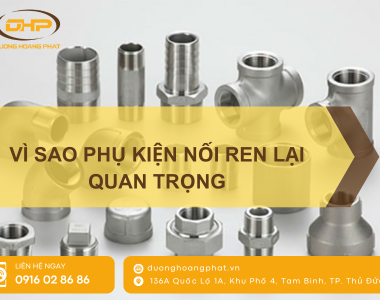 Vì sao phụ kiện nối ren lại quan trọng trong hệ thống đường ống